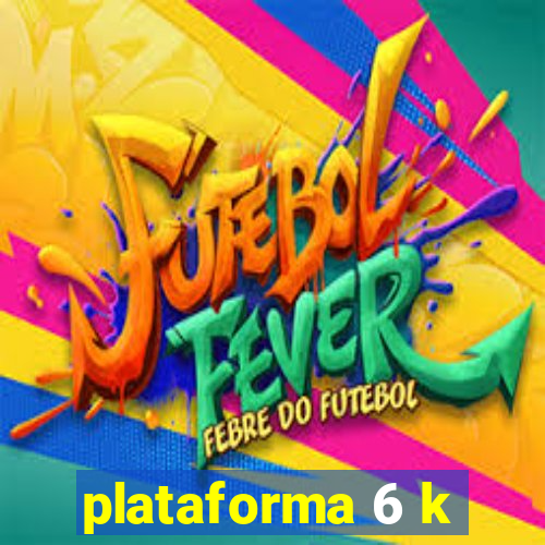 plataforma 6 k